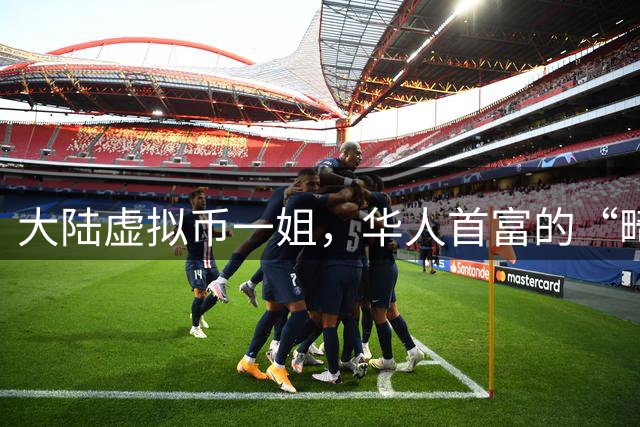大陆虚拟币一姐，华人首富的“畸形伙伴”，为情夫缴纳498亿罚款