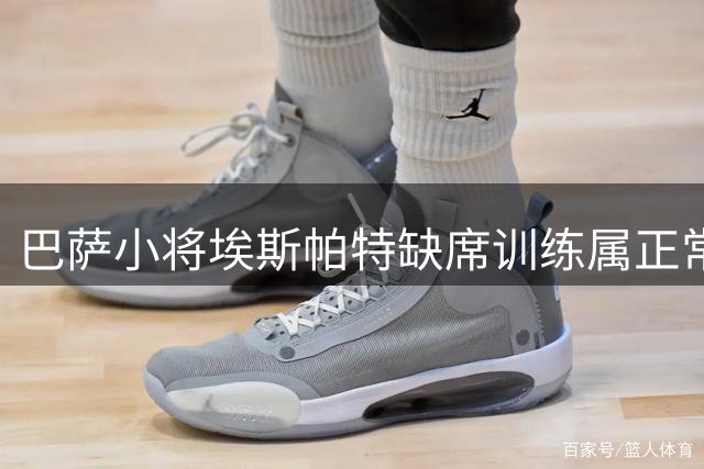 巴萨小将埃斯帕特缺席训练属正常调整 备战甘伯杯无碍