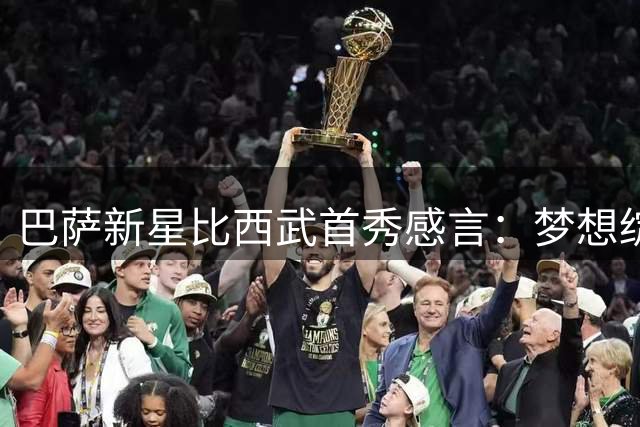 巴萨新星比西武首秀感言：梦想绽放诺坎普 盼书写红蓝新篇章