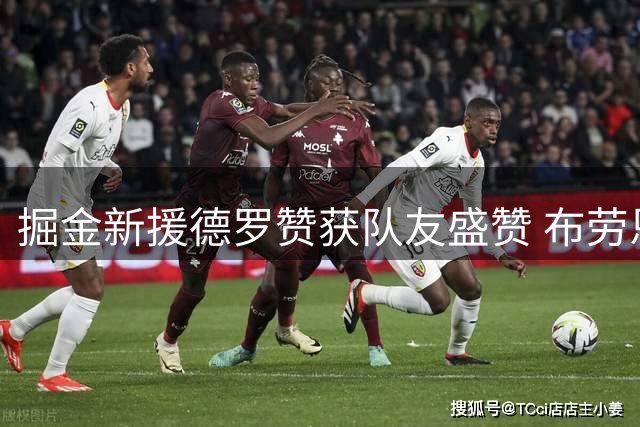 掘金新援德罗赞获队友盛赞 布劳恩对未来合作充满期待