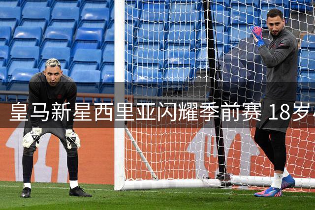 皇马新星西里亚闪耀季前赛 18岁小将征服穆里尼奥