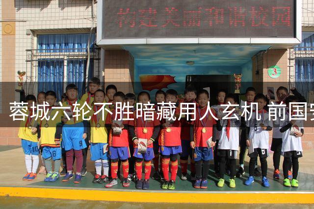 蓉城六轮不胜暗藏用人玄机 前国安锋霸遭弃用引热议